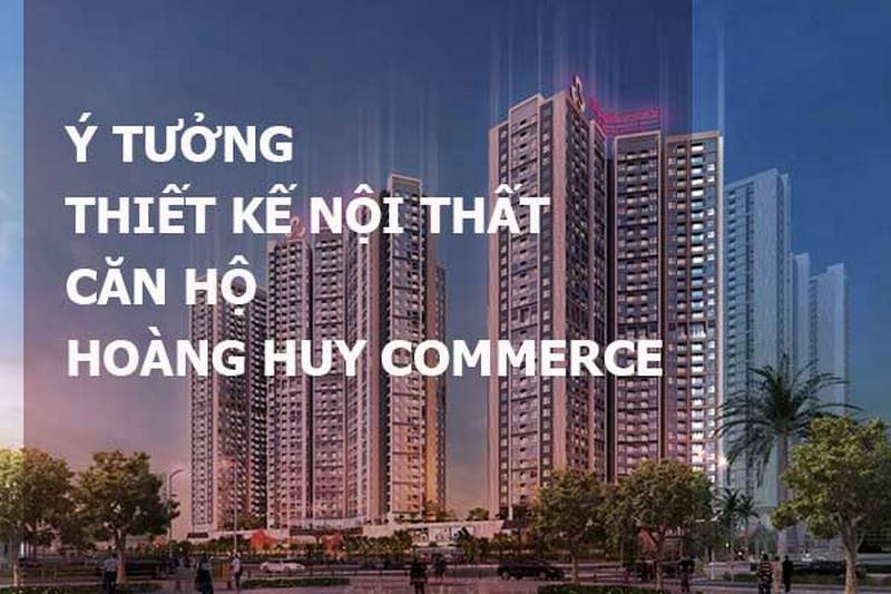 Tuyển chọn mẫu thiết kế nội thất chung cư Comerce Hoàng Huy Mall  đẹp, cao cấp tại Hải Phòng